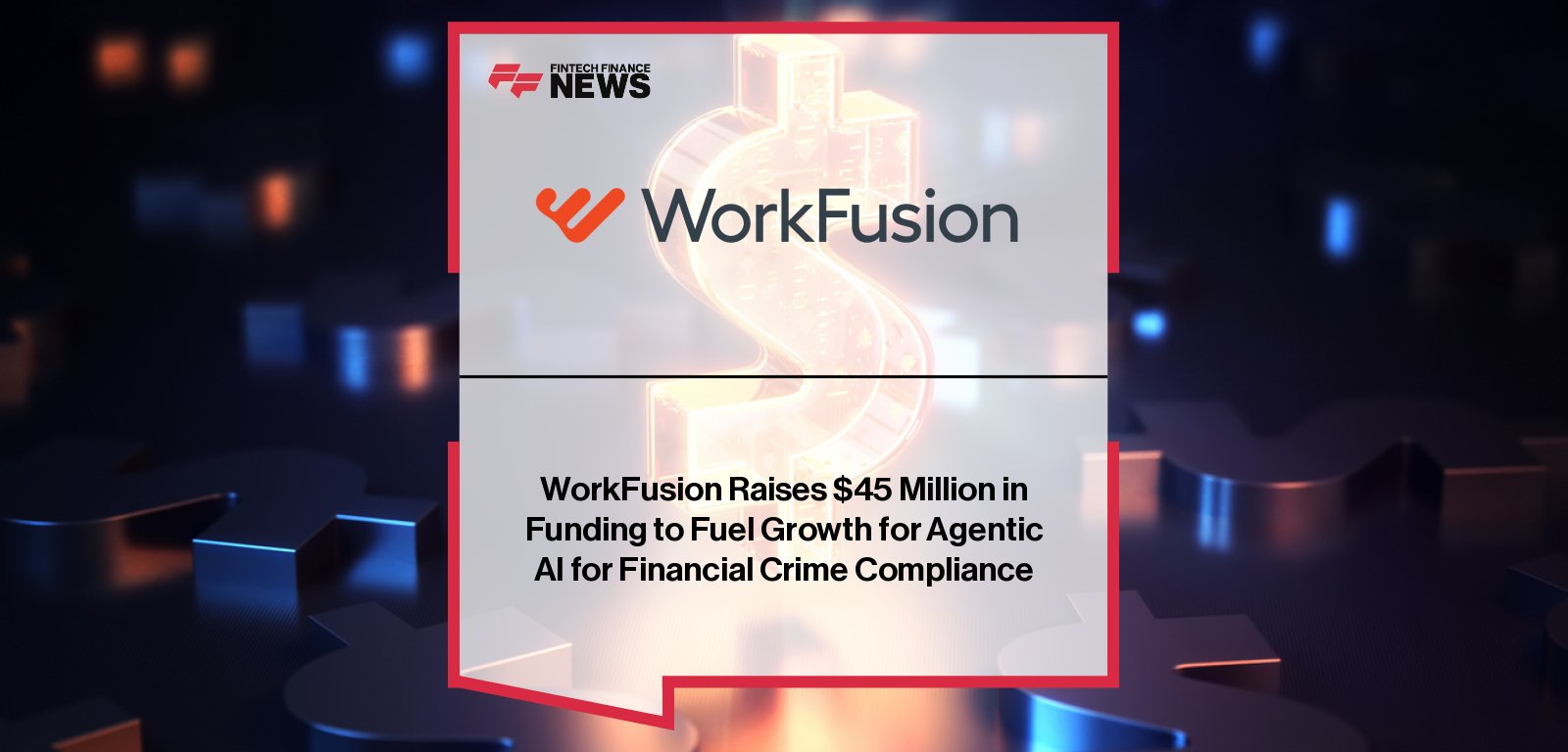 WorkFusion raises $45 million led by Georgian to scale AI Agents for financial crime compliance, automating FCC processes for top global banks.