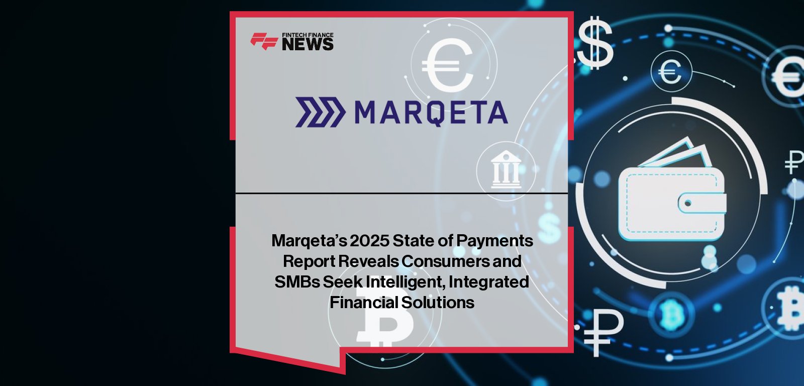 Marqeta releases 2025 State of Payments Report highlighting evolving consumer behaviors, SMB financial intelligence, and demand for AI-powered wallets.