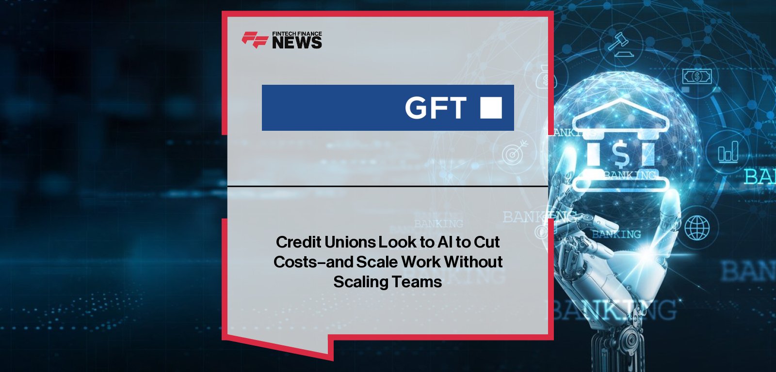 GFT Technologies report reveals Canadian credit unions adopting AI to cut costs and boost efficiency without layoffs, with Andre Gagne highlighting higher ROI in compliance, portfolio management, and customer support.