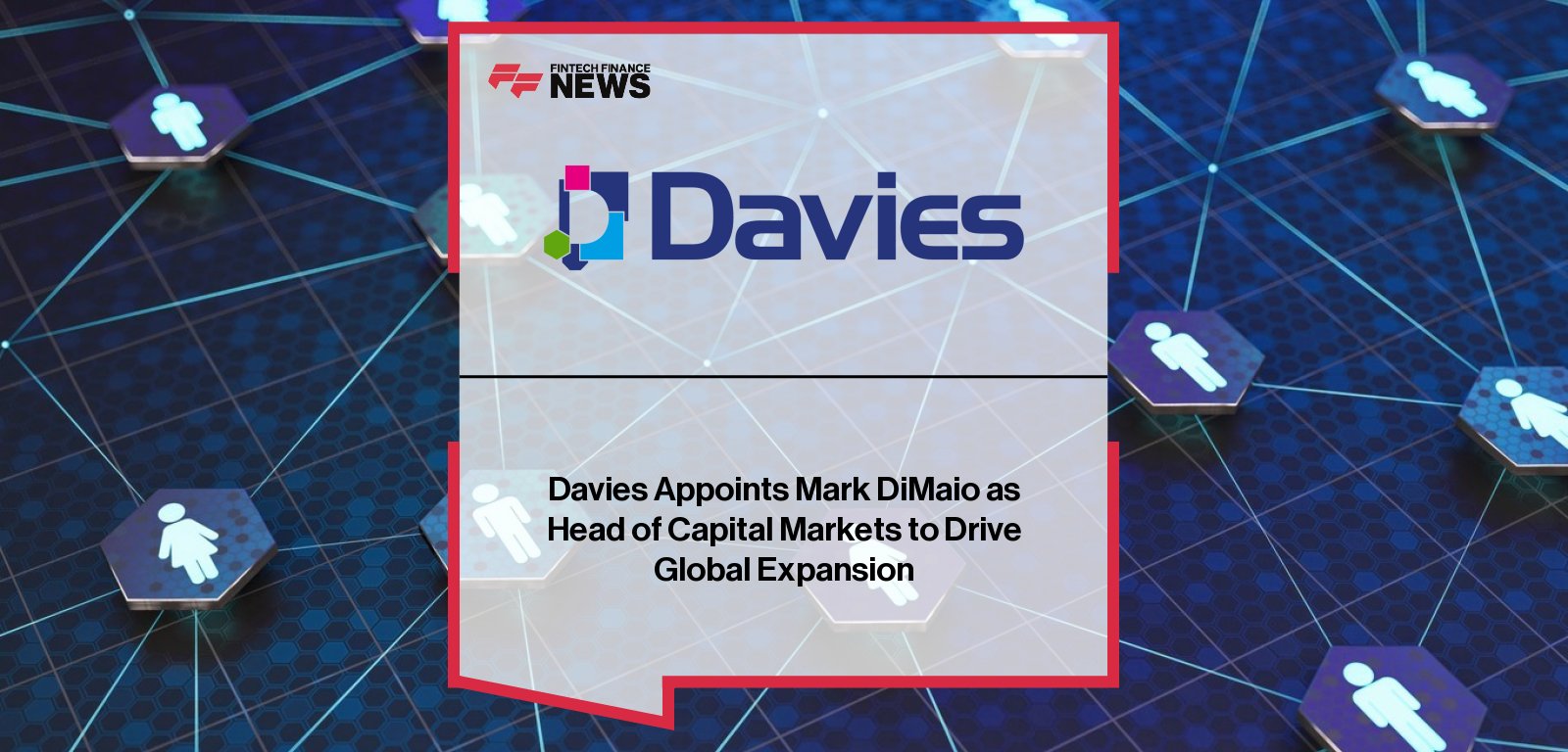 Davies appoints Mark DiMaio as Head of Capital Markets to lead global consulting and technology growth, supported by Peter Keaveney in North America.