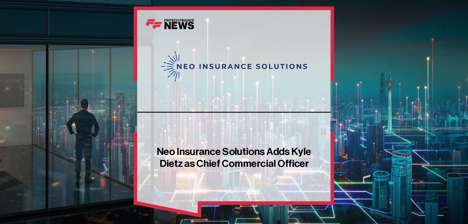 Neo Insurance Solutions appoints Kyle Dietz as Chief Commercial Officer to lead sales, marketing, and growth strategy, strengthening its digital insurance infrastructure platform.