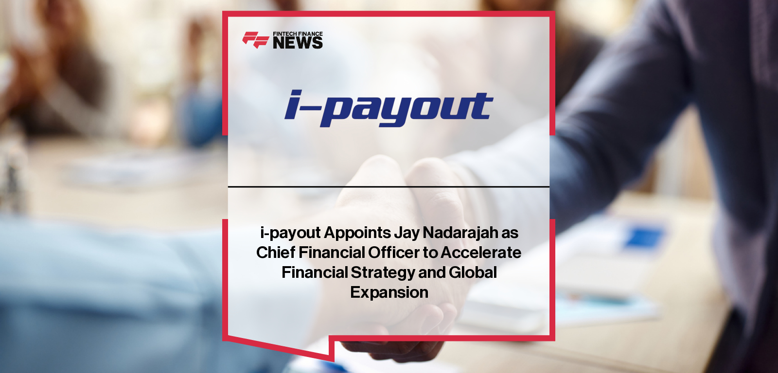 i-payout appoints Jay Nadarajah as Chief Financial Officer to strengthen finance, risk, and capital strategy while scaling global real-time payouts and cross-border disbursement infrastructure.