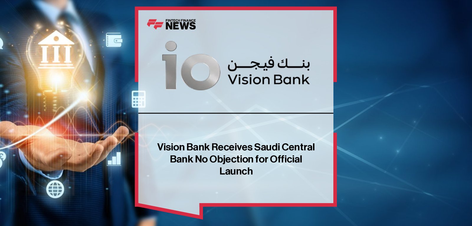 Vision Bank Chairman Sulaiman bin Abdulrahman Al-Rashed and CEO Abdul Shakeel Aidaroos announce Saudi Central Bank approval to commence banking operations in alignment with Saudi Vision 2030.