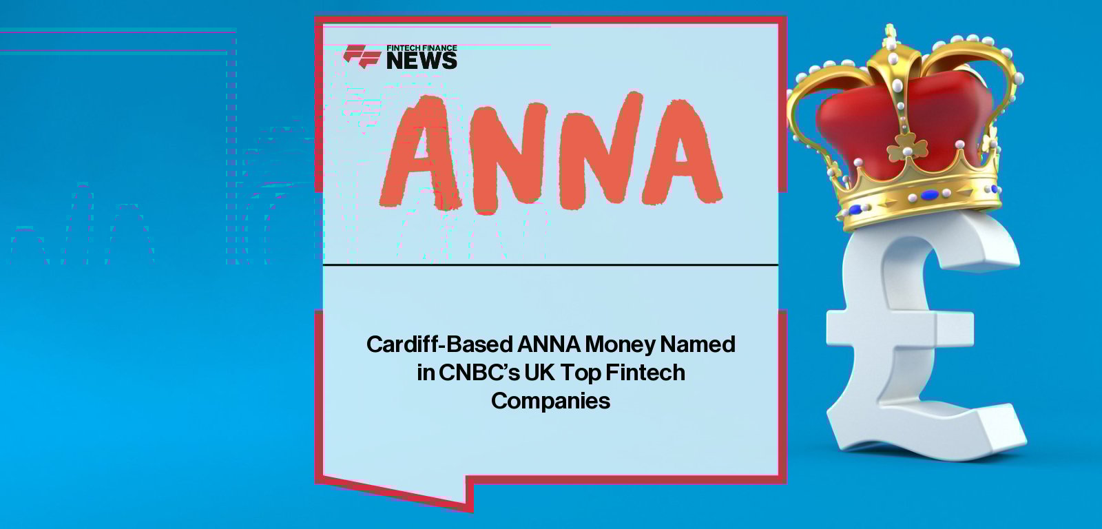 ANNA Money, the Cardiff-headquartered AI-powered business account, named among CNBC UK’s Top FinTech Companies in the neobanking category.