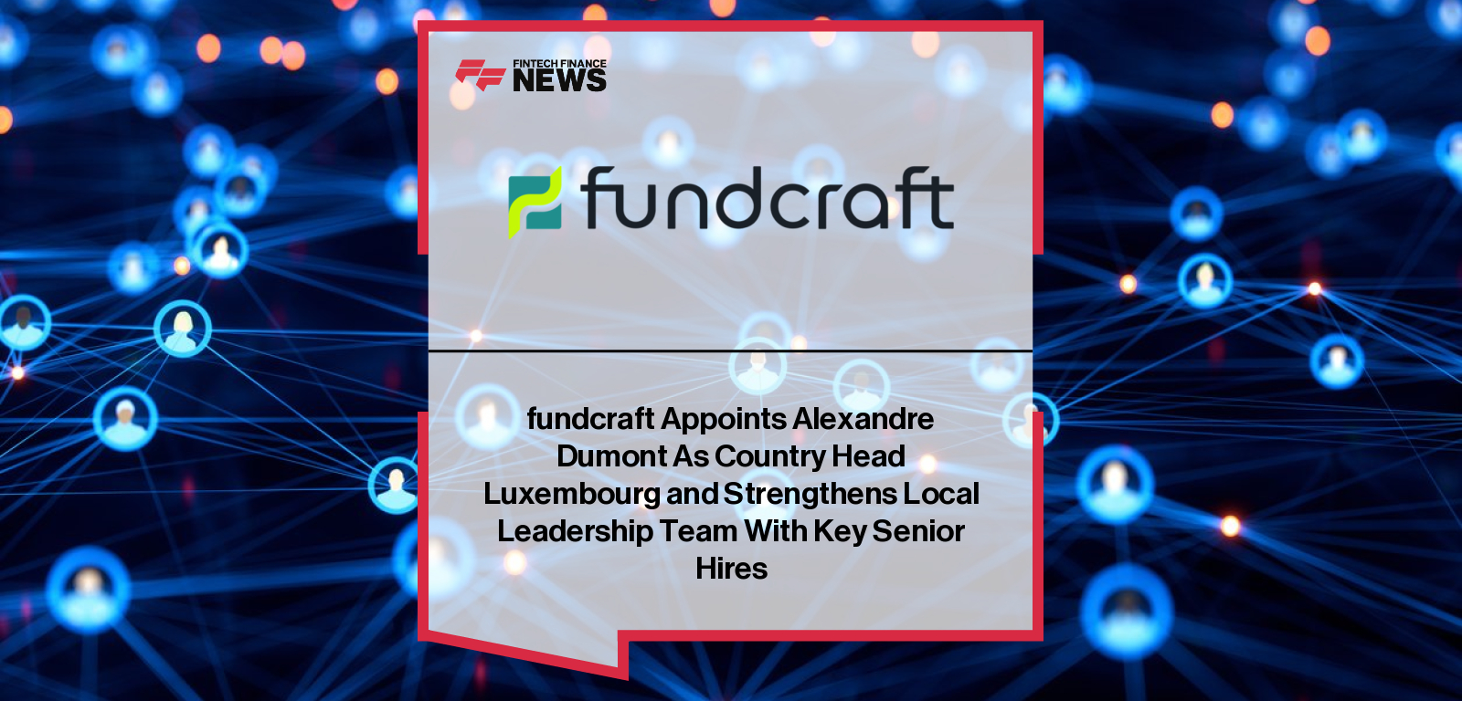 fundcraft appoints Alexandre Dumont as Country Head Luxembourg alongside Florian Sebe and Marcela Sanchez to strengthen leadership and accelerate digital fund operations growth.