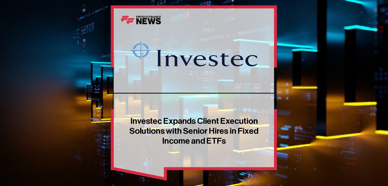 Investec appoints William Boddy as Head of Fixed Income and ETFs and Ben Goodchild as Deputy Head, expanding its client-focused execution model with dedicated expertise.