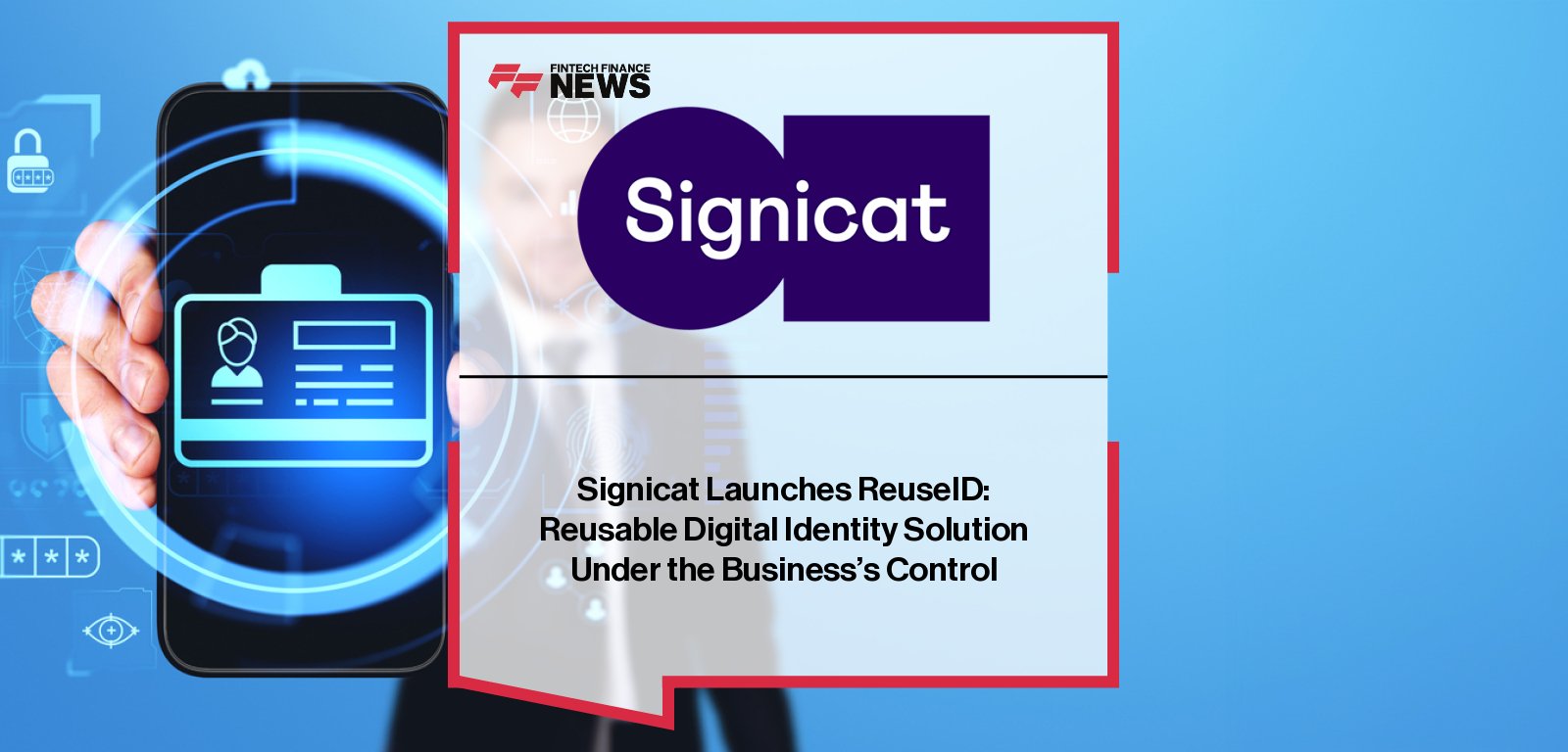Signicat launches ReuseID, a reusable digital identity solution, with Chief Product Officer Pinar Alpay highlighting its role in reducing fraud, simplifying compliance, and preparing businesses for Europe’s eIDAS 2.0 framework.