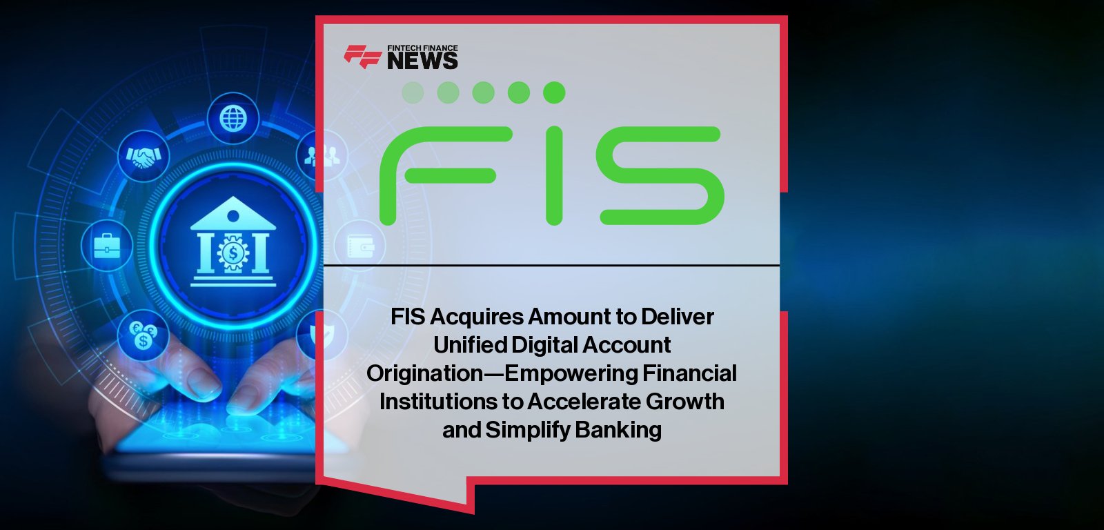 FIS completes acquisition of Amount, with CEO Stephanie Ferris and Amount CEO Adam Hughes highlighting the integration of unified digital banking origination and decisioning to enhance account opening, lending, and card services.