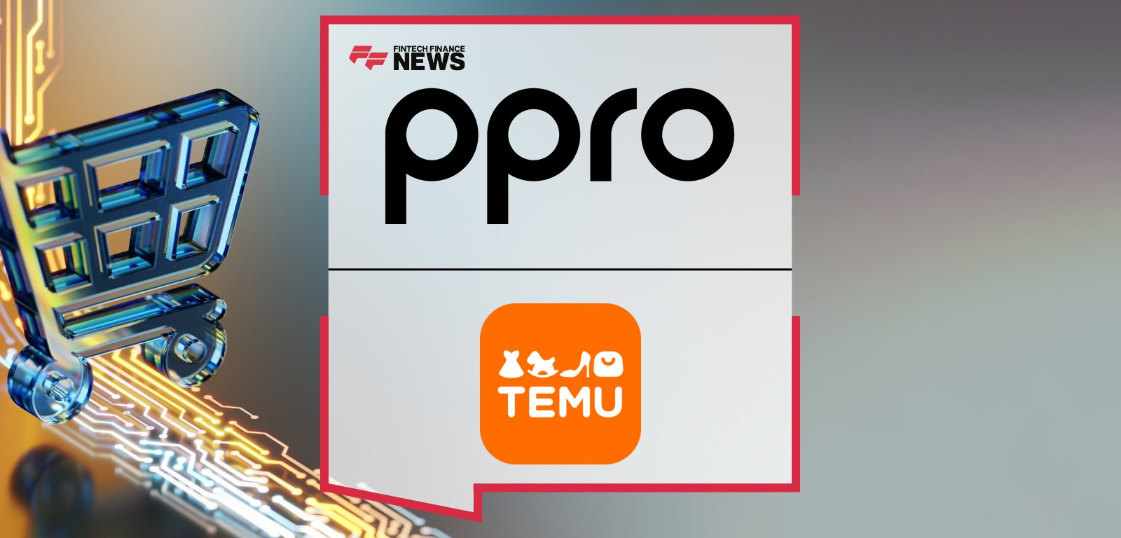 PPRO partners with Temu to integrate preferred local payment methods across Europe, with Tristan Chiappini highlighting the impact on reducing cart abandonment and improving customer experience.