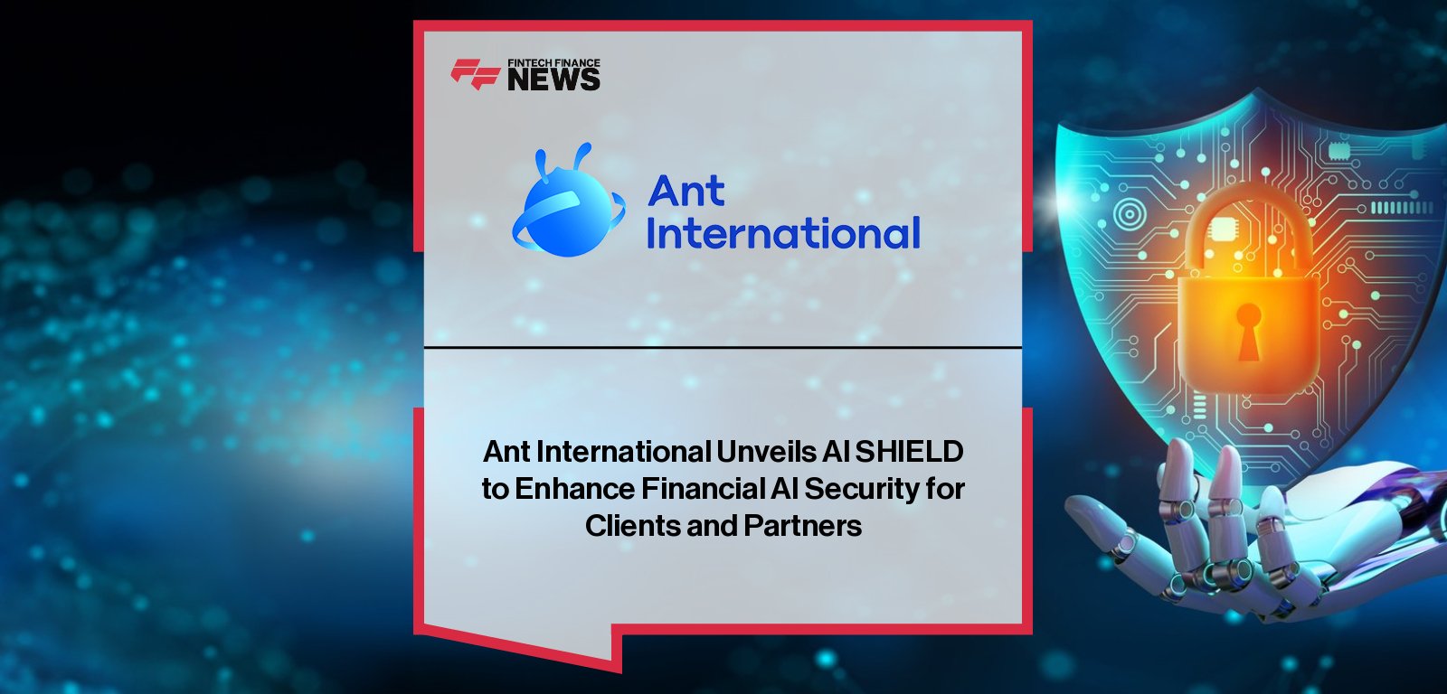 Ant International launches AI SHIELD to secure AI-powered financial services, protecting global payments and transactions with advanced AI risk management.