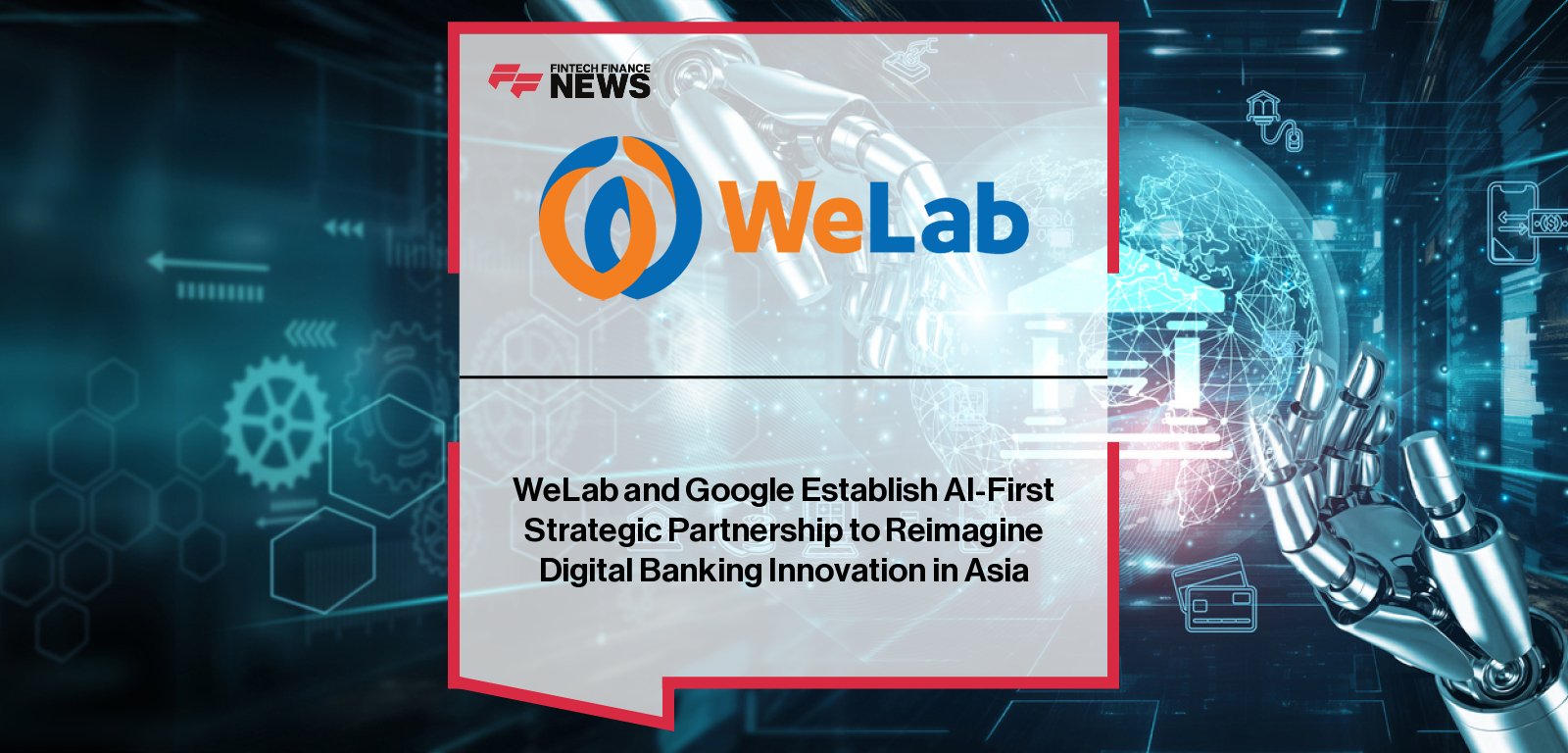 WeLab partners with Google to deploy advanced AI models and agents, accelerating digital banking innovation across Asia Pacific and targeting 500M users by 2032.