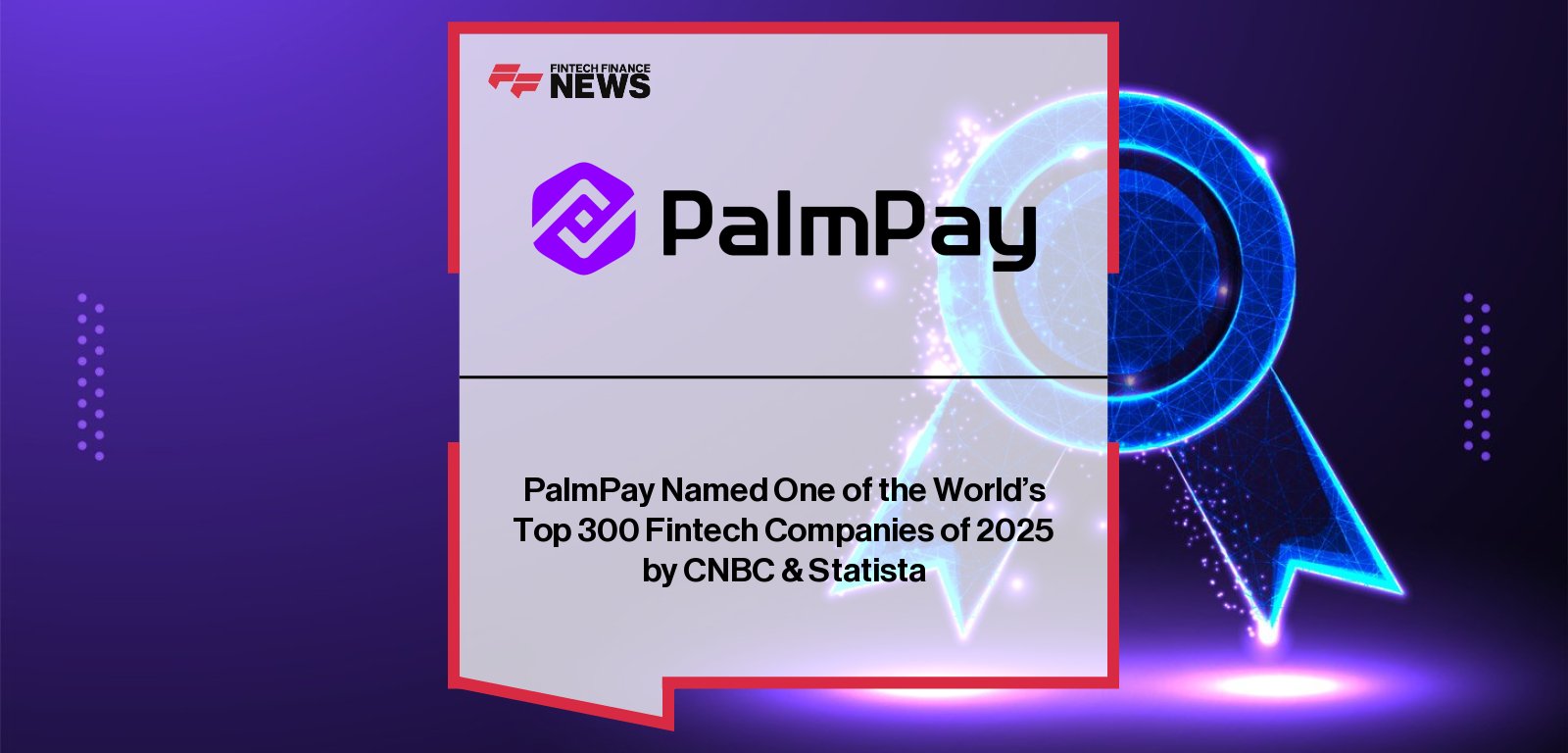 PalmPay recognized by CNBC and Statista in the 2025 Top 300 Fintech Companies list, with executives Sofia Zab and Jiapei Yan highlighting the neobank’s rapid growth, 35M+ users, and expansion into Africa and Asia.