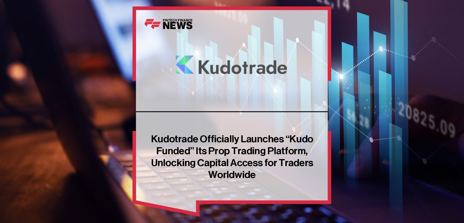Kudotrade launches Kudo Funded, a proprietary trading platform offering traders up to $200,000 in funding with no personal capital risk, led by Director Finley Wilkinson.