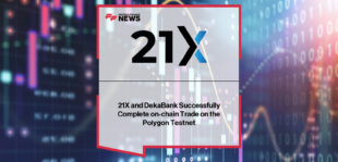 21X and DekaBank complete successful on-chain tokenized asset trade on Polygon testnet, showcasing secondary market trading and custody integration.