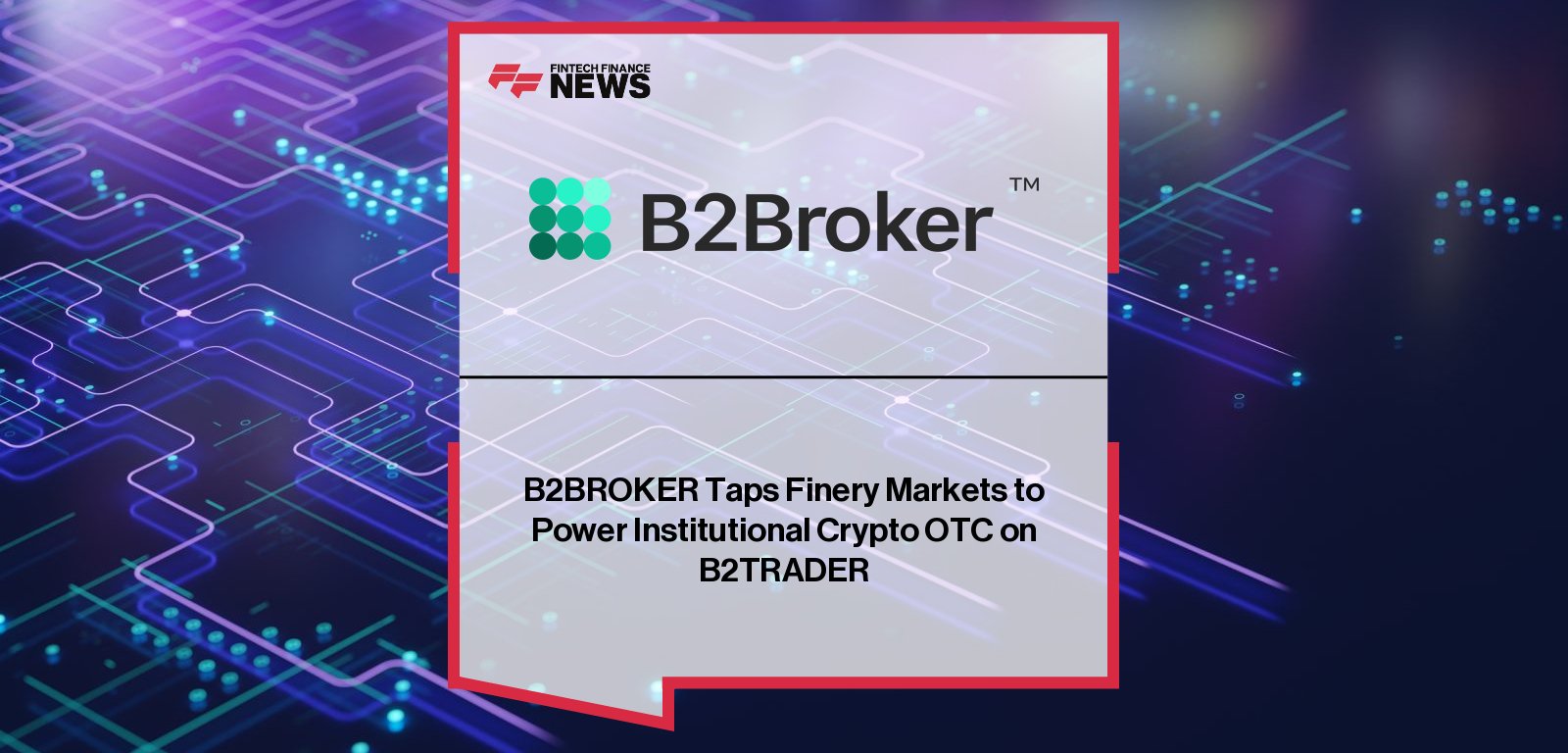 B2BROKER partners with Finery Markets to integrate advanced ECN liquidity technology into B2TRADER, enhancing institutional crypto OTC trading solutions.