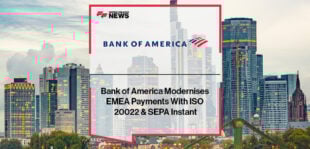 Bank of America Modernises EMEA Payments With ISO 20022 & SEPA Instant