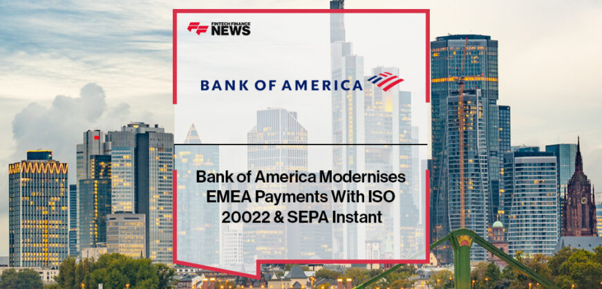 Bank of America Modernises EMEA Payments With ISO 20022 & SEPA Instant