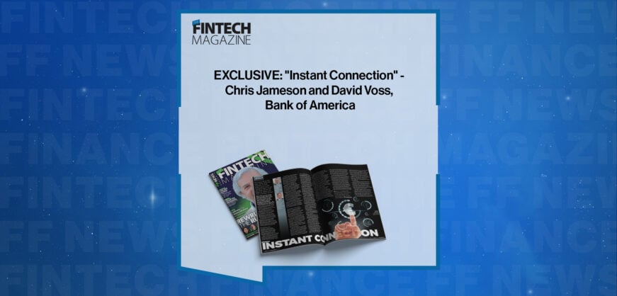 EXCLUSIVE: "Instant Connection" - Chris Jameson and David Voss, Bank of America in 'The Fintech Magazine'
