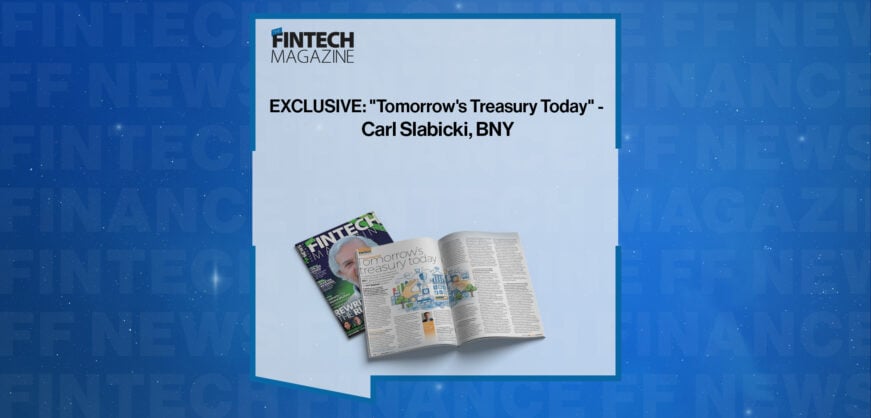 EXCLUSIVE: "Tomorrow's Treasury Today" - Carl Slabicki, BNY in 'The Fintech Magazine'