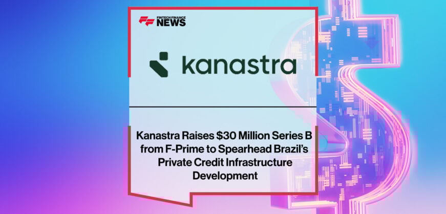 Kanastra Raises $30 Million Series B from F-Prime to Spearhead Brazil’s Private Credit Infrastructure Development | FFNews