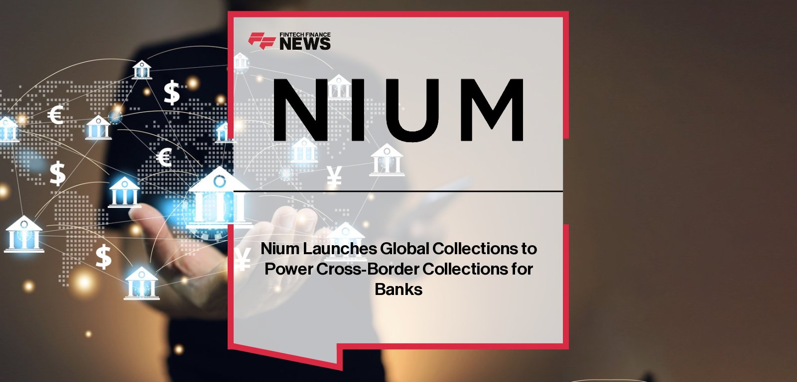 Nium launches Global Collections for banks, with Ranaditya Palit leading the initiative to provide multi-currency local collection accounts powered by Nium’s virtual account APIs.