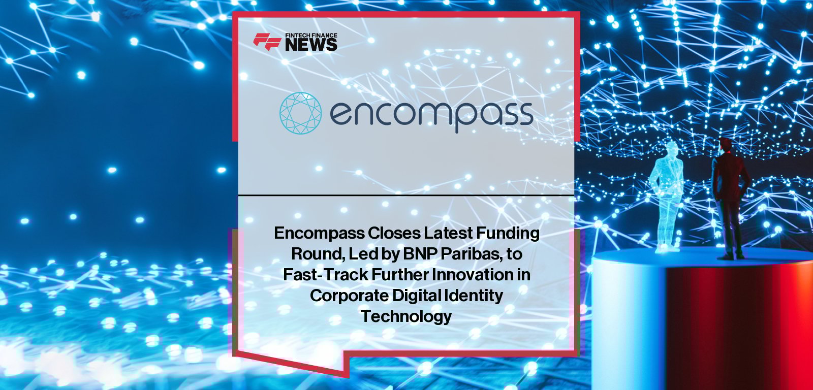 Encompass Corporation secures investment from BNP Paribas to accelerate its Corporate Digital Identity platform EC360, with CEO Wayne Johnson and BNP COO Boris Leblanc highlighting the future of automated KYC and digital onboarding.