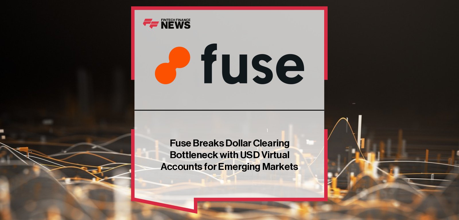 Fuse launches USD virtual accounts, enabling financial institutions and enterprises to clear funds in under an hour for cross-border payments and emerging markets.