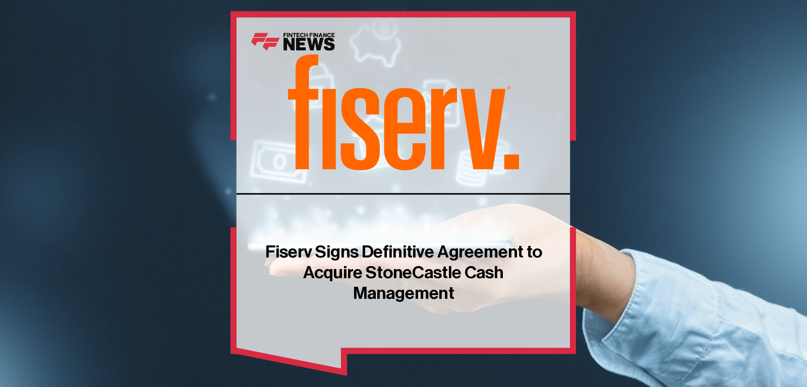 Fiserv announces acquisition of StoneCastle Cash Management to integrate institutional deposits, strengthen bank funding, and support FIUSD stablecoin custody.