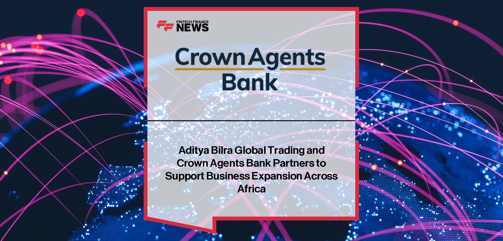 Crown Agents Bank CCO David Bee and Aditya Birla Global Trading’s Global Head of Treasury Gaurav Jain announce a partnership to deliver tailored financial solutions supporting ABGT’s commodity business expansion across Africa.