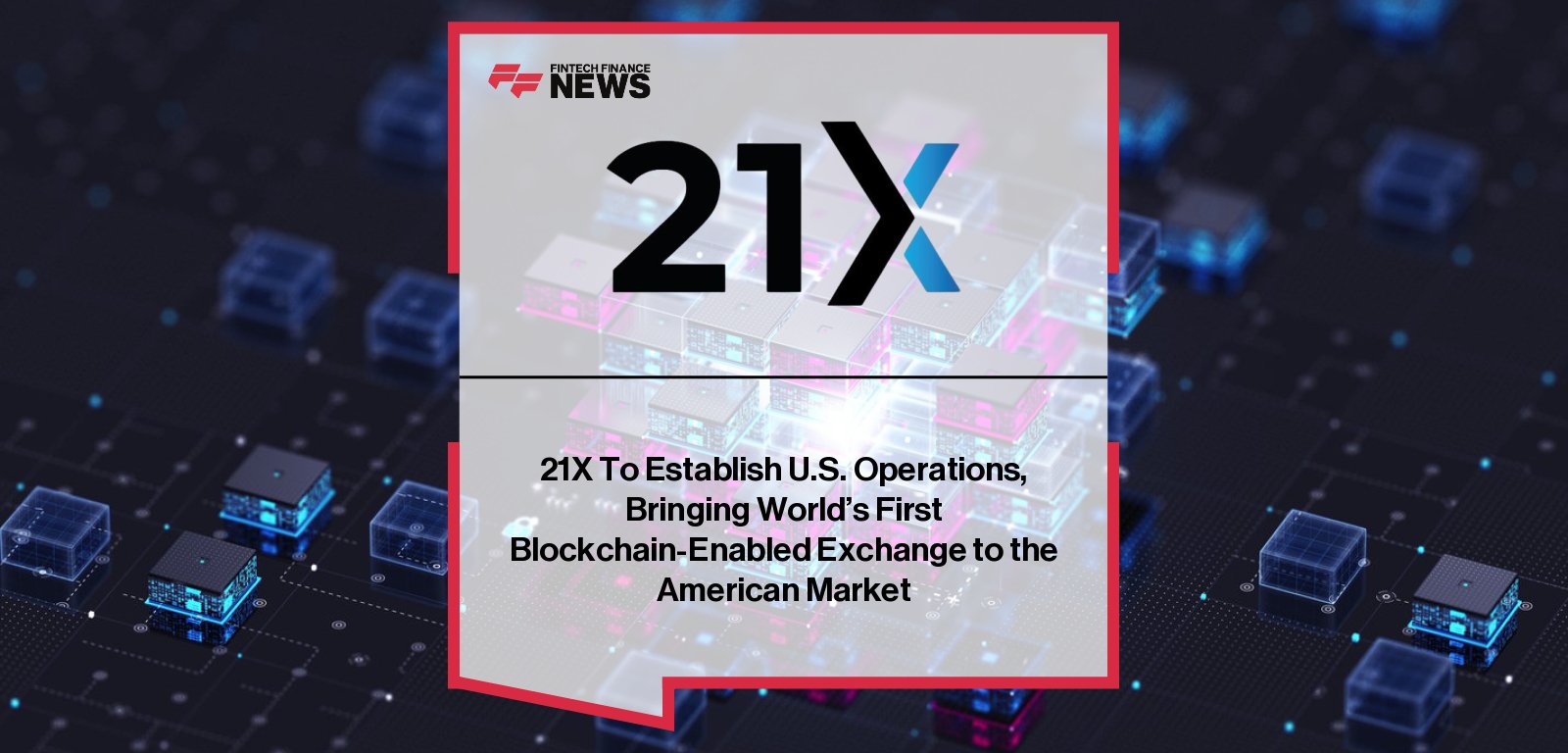 21X CEO Max J. Heinzle announces the company’s U.S. expansion with a new Delaware incorporation and New York office, paving the way for a fully regulated blockchain-based exchange for digital financial instruments.