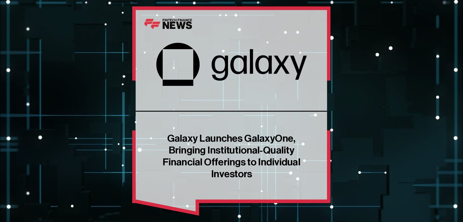 Galaxy Digital launches GalaxyOne, a fintech platform offering U.S. investors high-yield cash accounts, crypto trading, and equities in a single app, led by Mike Novogratz and Zac Prince.