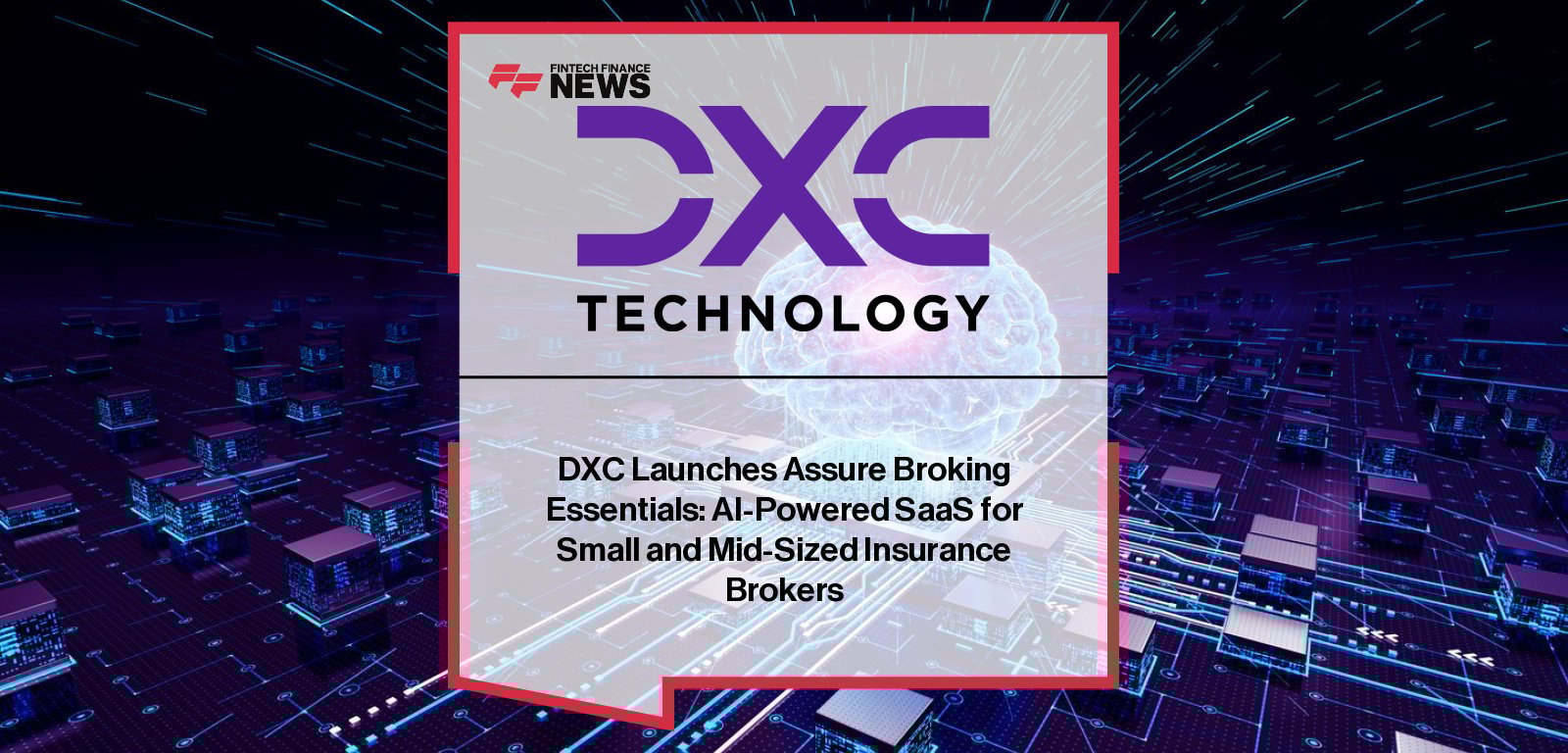 DXC Technology launches Assure Broking Essentials, an AI-powered SaaS platform built with ServiceNow and AWS to modernize operations for small and mid-sized insurance brokers.