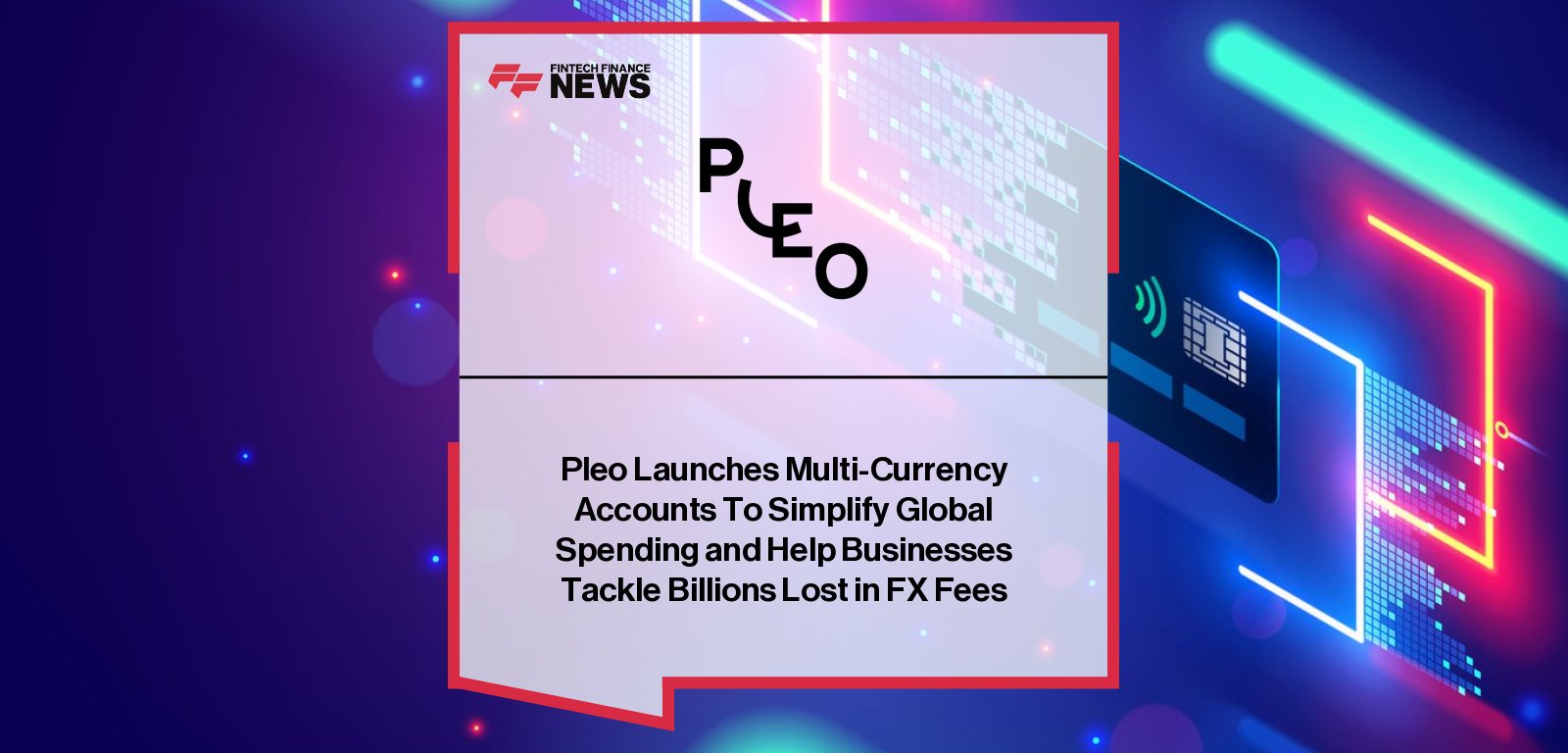Pleo launches multicurrency accounts, enabling companies to hold and spend up to six currencies on a single card, eliminating FX fees through partnerships with Mastercard, Banking Circle, and Enfuce.