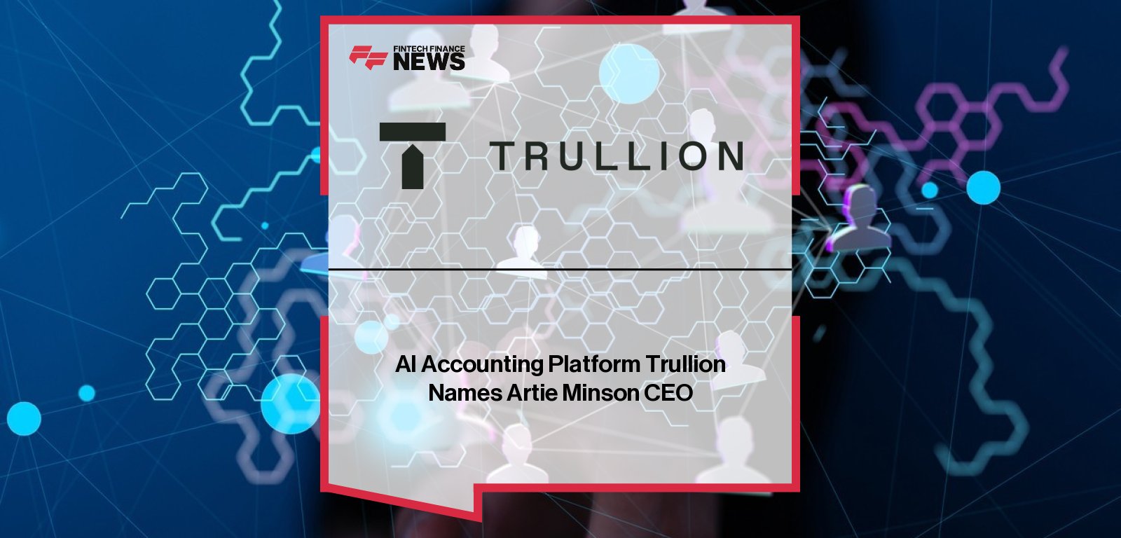 Trullion appoints Arthur “Artie” Minson as CEO, with Isaac Heller becoming President to drive product and partnerships.
