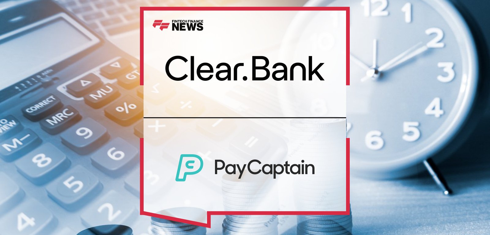 ClearBank partners with PayCaptain to power real-time salary payments and embedded savings for 50,000 employees, with CEOs Emma Hagan and Simon Bocca leading the initiative.
