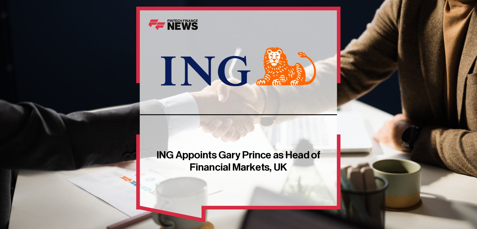 ING appoints Gary Prince as Head of Financial Markets UK, succeeding Guy Thomas, with Alexandra MacMahon highlighting his 30+ years of global banking experience and leadership in FX, credit, and digital assets.
