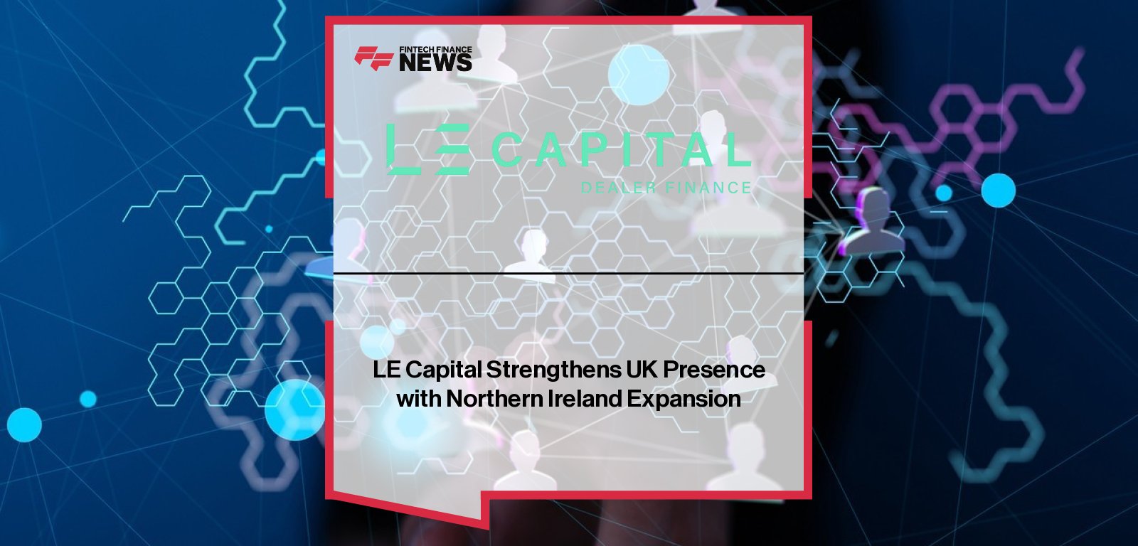 LE Capital expands its stock funding solutions into Northern Ireland, supported by Paragon Bank and the British Business Bank’s ENABLE Guarantees programme, with CEO George Stancliffe highlighting growth opportunities for used car dealerships.