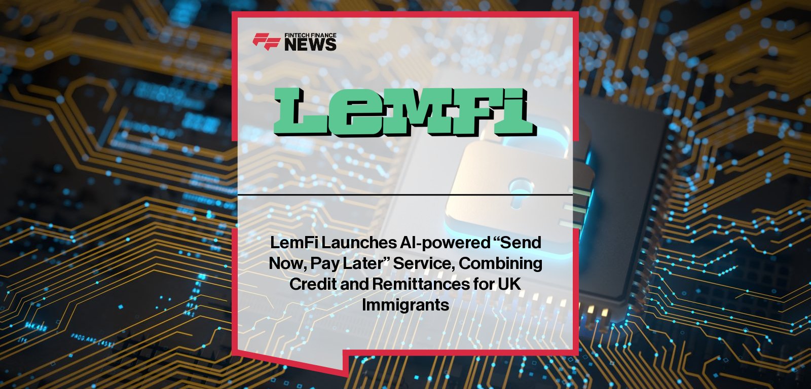 LemFi launches Send Now, Pay Later (SNPL), an AI-powered credit remittance product helping over 2 million immigrants send money home instantly using LemFi credit, with CEO Ridwan Olalere announcing the innovation.