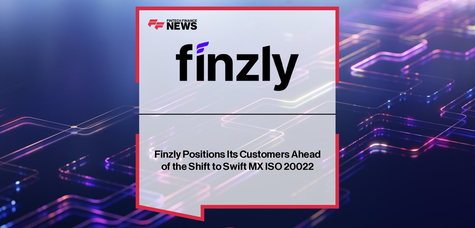 Finzly announces ISO 20022 readiness for its FX STAR platform, enabling financial institutions to process cross-border payments using native SWIFT MX messages for full compliance and interoperability.