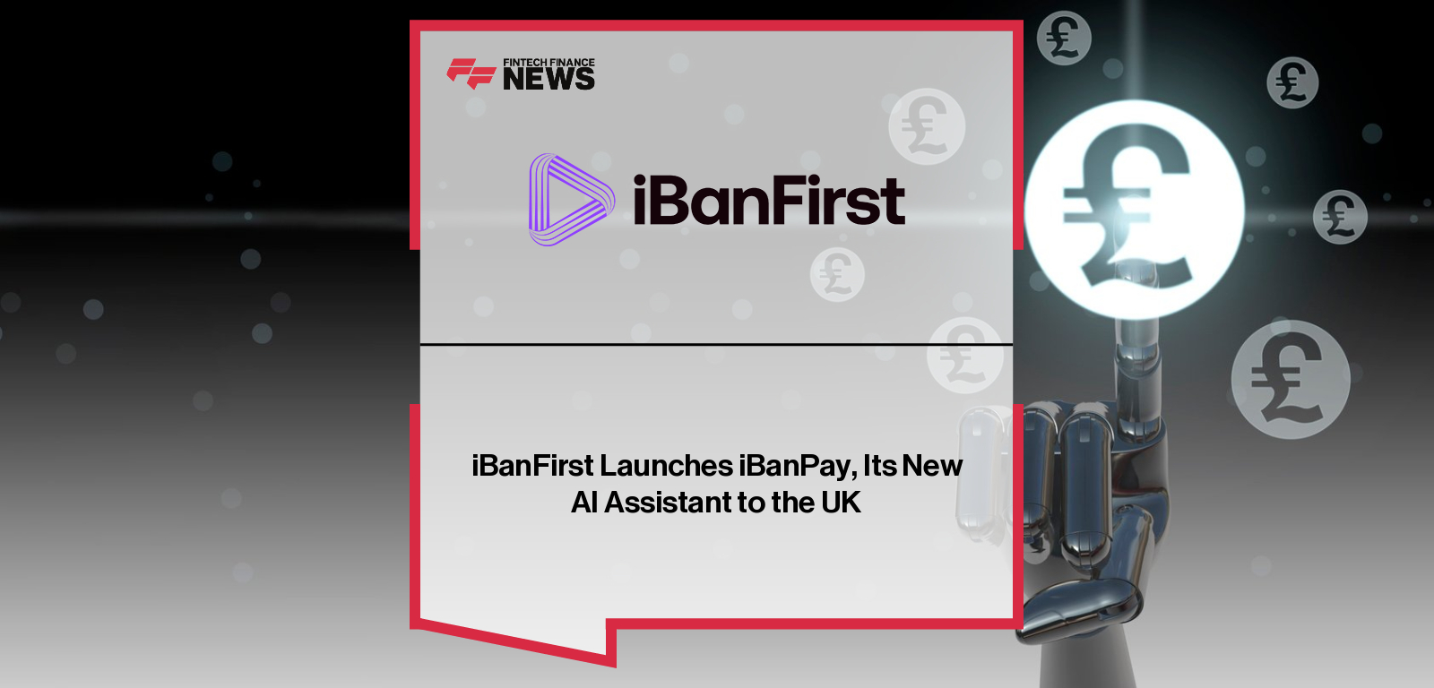 iBanFirst launches iBanPay in the UK, an AI-powered invoice processing assistant that transforms invoices into ready-to-approve payment orders, automating cross-border payments for SMEs.