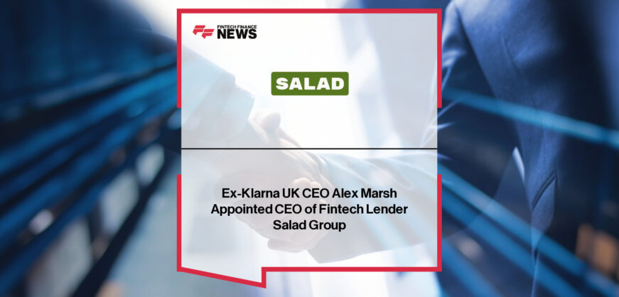 Salad Group appoints former Klarna UK CEO Alex Marsh as Group CEO to lead its next phase of growth, leveraging Open Banking, AI, and machine learning to expand affordable credit access and rebuild financial health for underserved UK consumers.