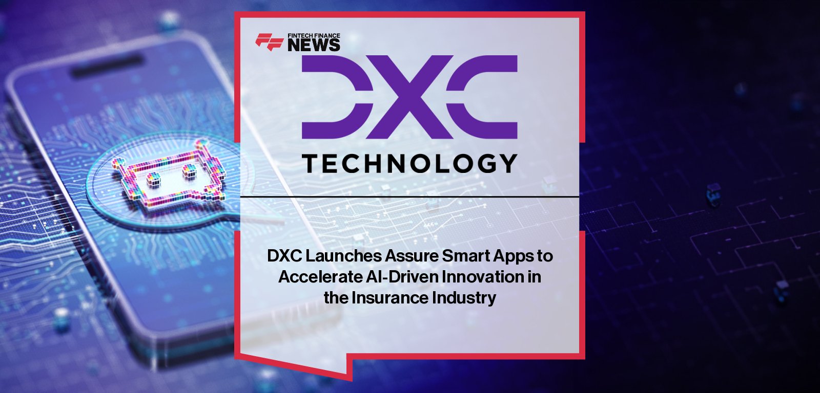 DXC Technology launches DXC Assure Smart Apps, a suite of AI-powered insurance applications built on AWS and ServiceNow to streamline workflows, enhance customer engagement, and modernize insurer operations.