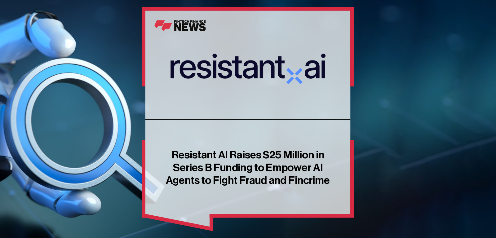 Resistant AI raises $25 million in Series B funding led by DTCP, with participation from Experian, GV, and Notion Capital, to expand its AI-powered fraud and financial crime prevention platform globally.