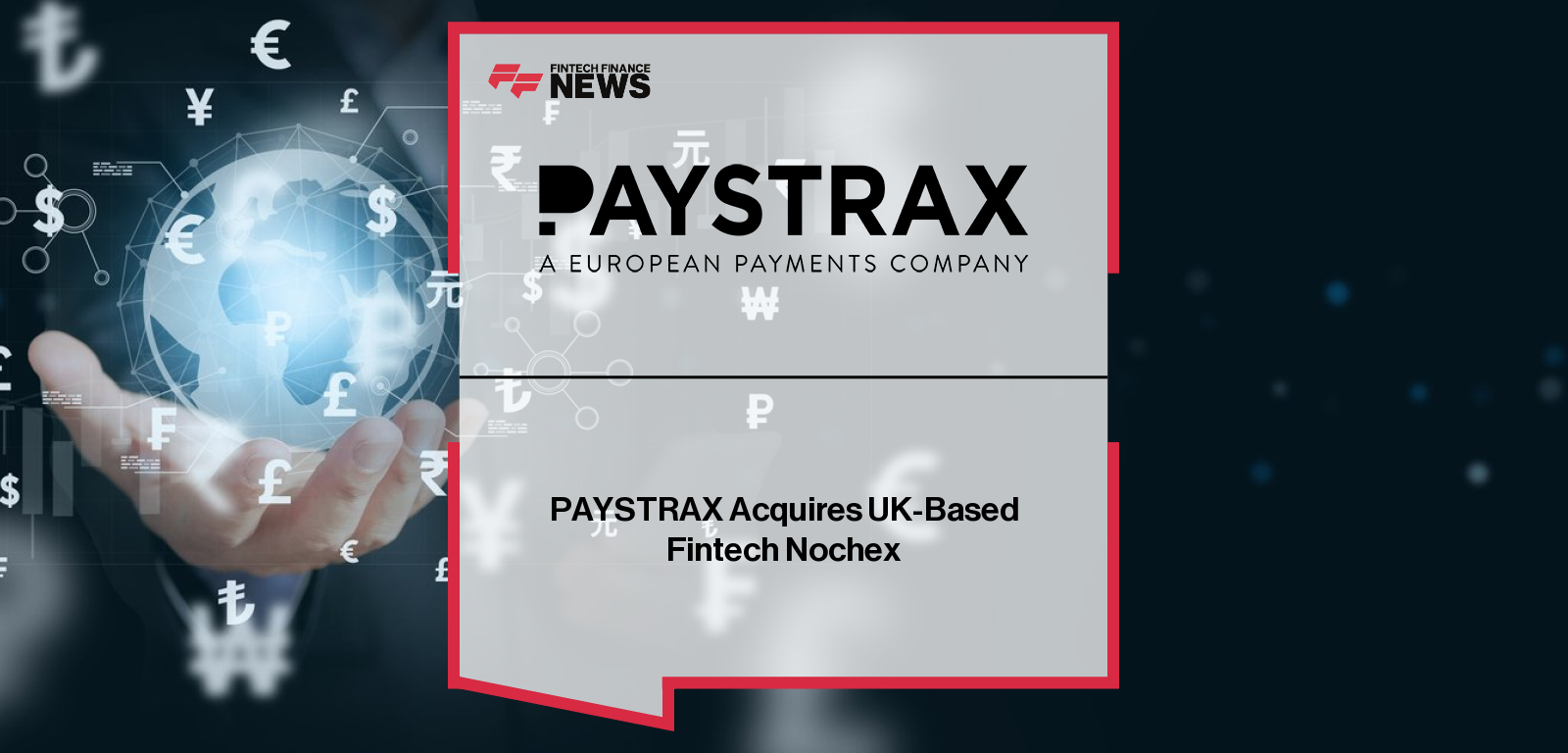 PAYSTRAX acquires UK fintech Nochex to strengthen its UK presence and expand its payment processing portfolio across Europe, while retaining Nochex’s brand and team.