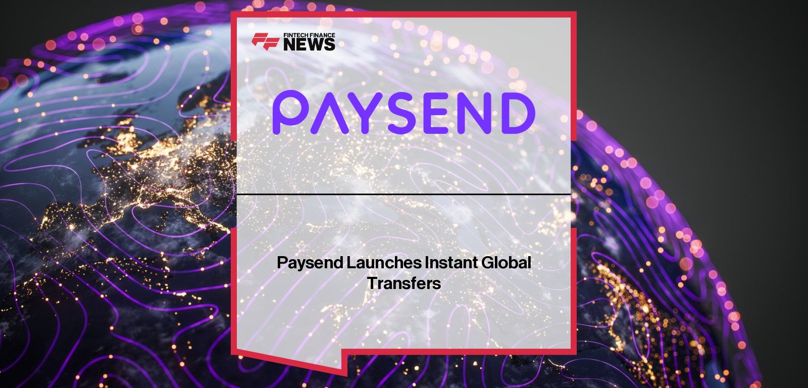 Paysend CEO Ben Chisell launches the company’s new instant global transfer service, enabling real-time P2P payments across borders with instant notifications, local currency access, and virtual Mastercard compatibility.