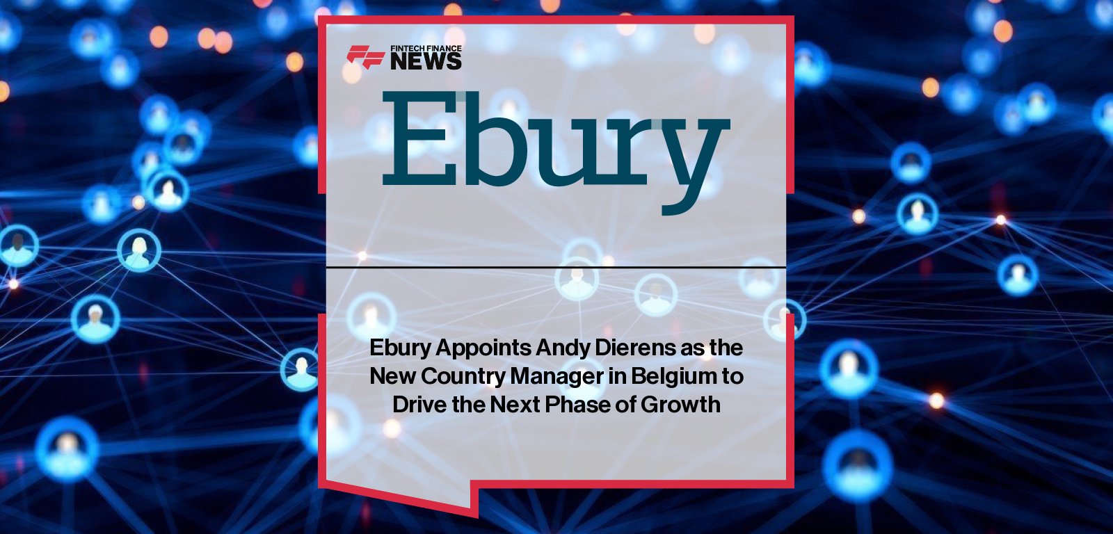 Ebury appoints Andy Dierens as Country Manager for Belgium, strengthening its leadership team to drive growth in cross-border payments and FX risk management, with Kees Veerman welcoming him to lead operations from the new Brussels office.