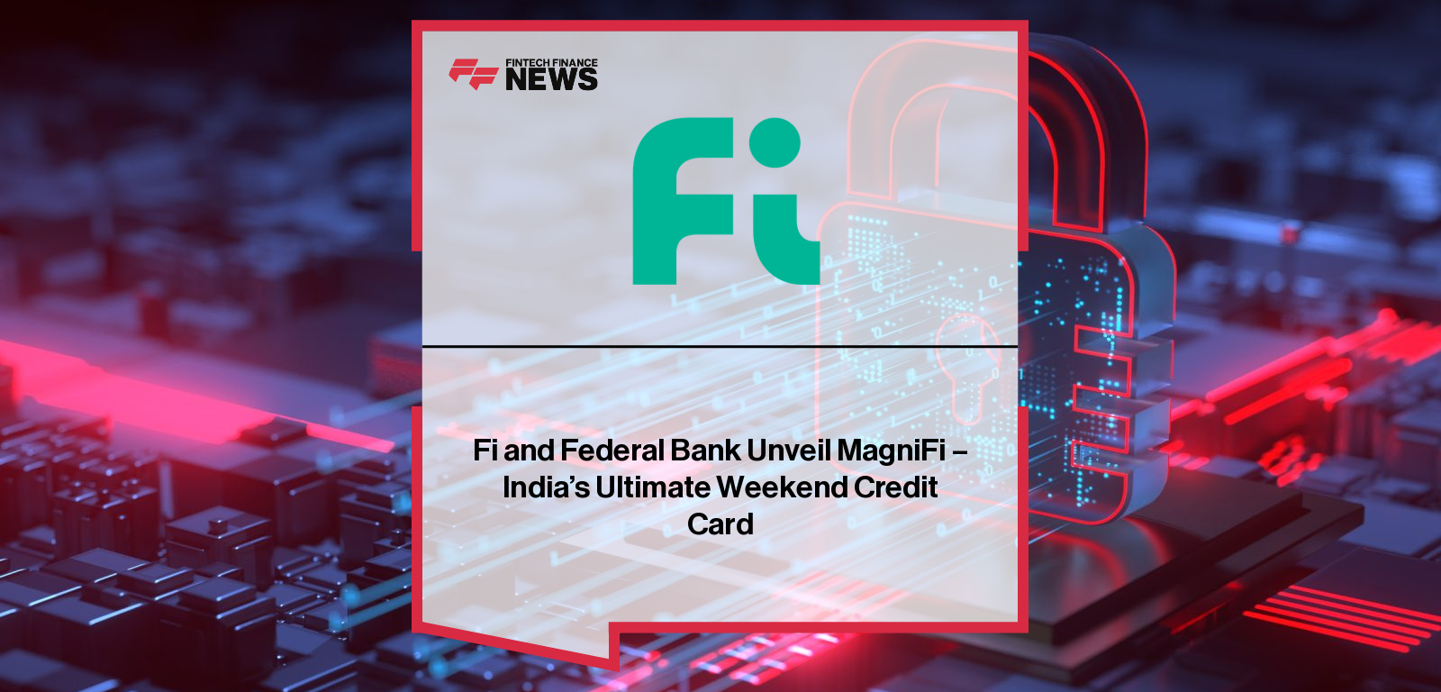 Fi Money and Federal Bank launch the MagniFi Federal Fi Credit Card, India’s first AI-powered lifestyle credit card designed for weekend spending, offering 20% brand discounts, 5% cashback, and lifetime-free benefits, announced by Sujith Narayanan and Virat Diwanji.