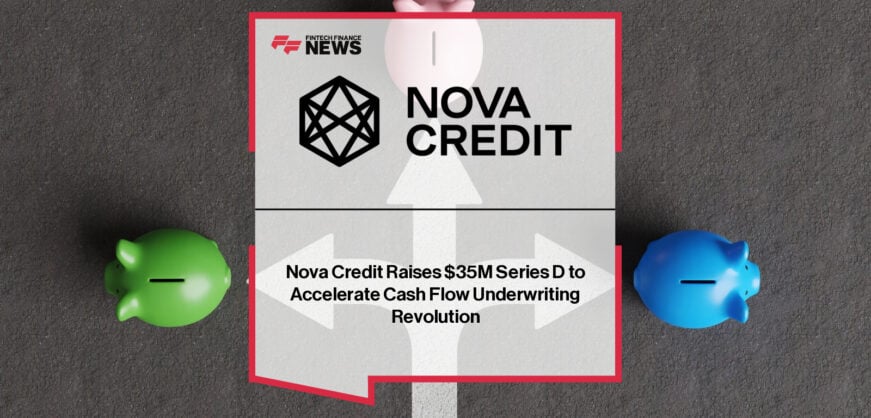 Nova Credit raises $35 million in Series D funding led by Socium Ventures to expand its cash flow underwriting platform, accelerating adoption by major partners including Chase, PayPal, and Yardi.