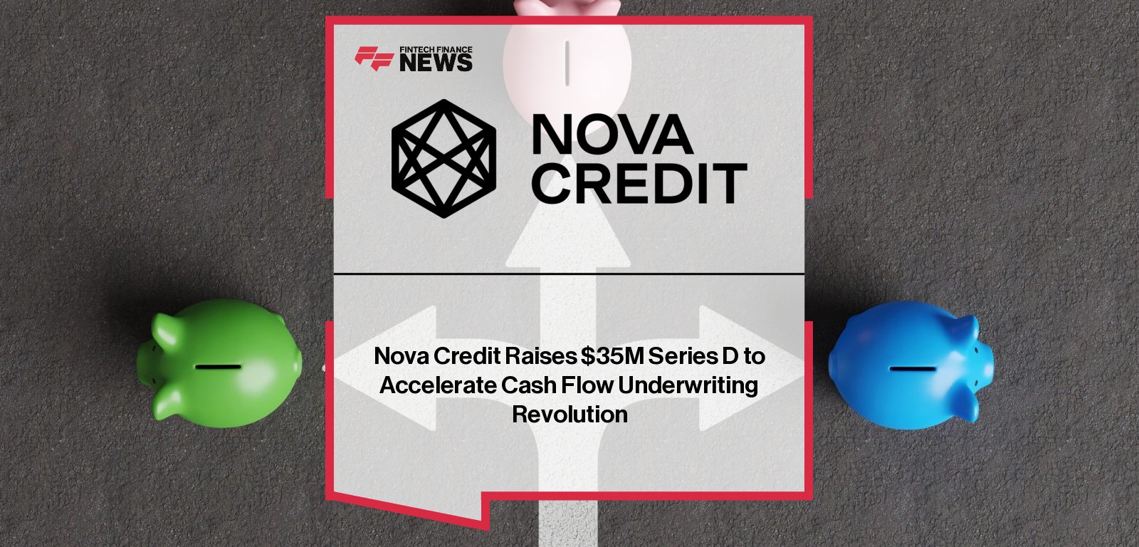 Nova Credit raises $35 million in Series D funding led by Socium Ventures to expand its cash flow underwriting platform, accelerating adoption by major partners including Chase, PayPal, and Yardi.