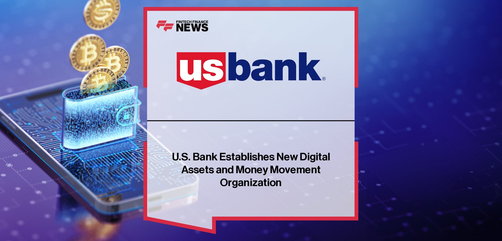 U.S. Bank creates a new Digital Assets and Money Movement organization led by Jamie Walker to drive innovation in stablecoins, crypto custody, tokenization, and next-generation digital money movement.